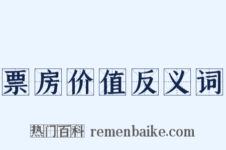 票房价值反义词是什么意思的图片